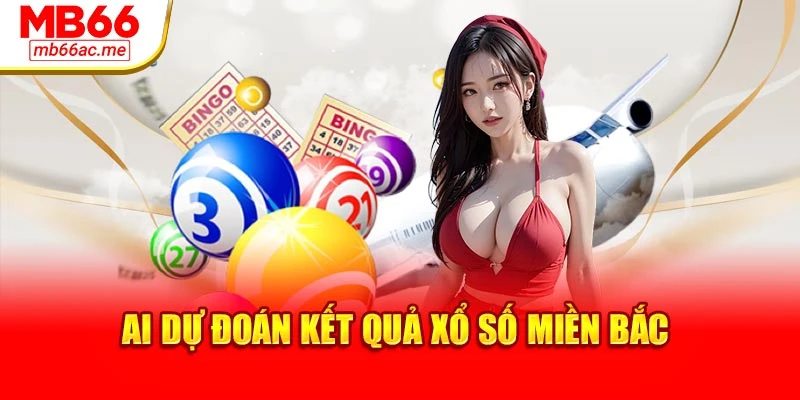 AI dự đoán kết quả xổ số miền Bắc