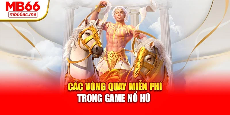 Các vòng quay miễn phí trong game nổ hũ 