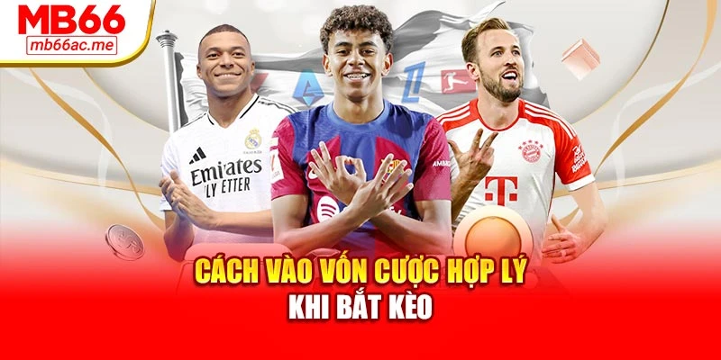 Cách vào vốn cược hợp lý khi bắt kèo