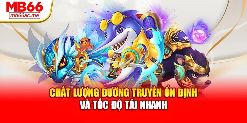Chất lượng đường truyền ổn định và tốc độ tải nhanh