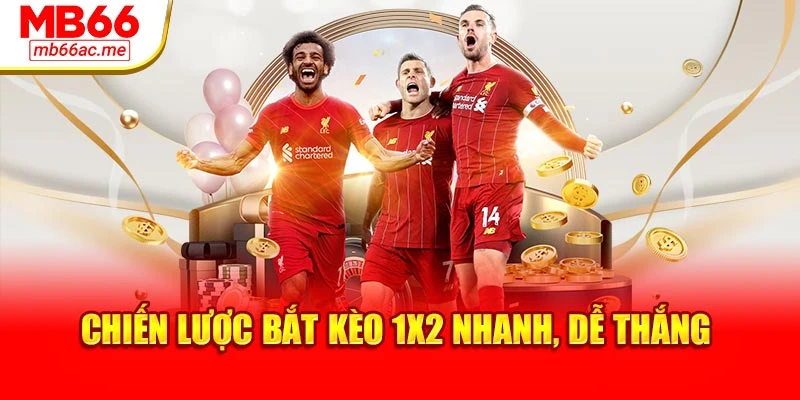 Chiến lược bắt kèo 1x2 nhanh, dễ thắng
