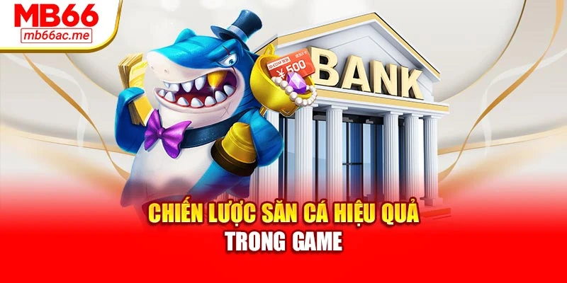 Chiến lược săn cá hiệu quả trong game
