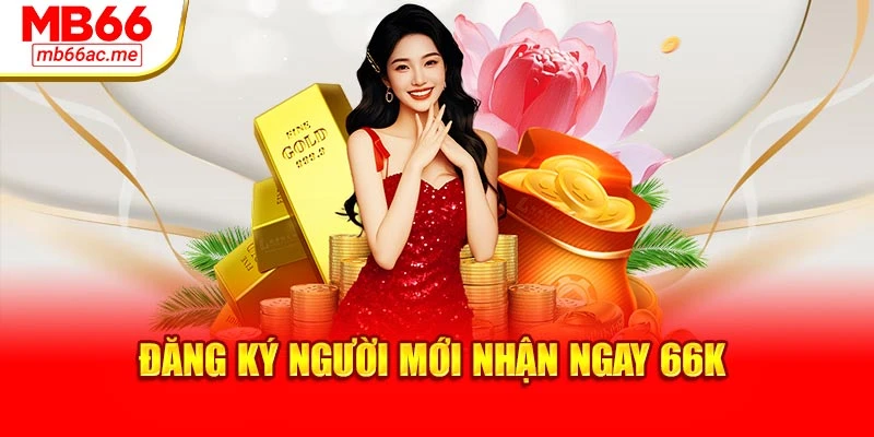 Đăng ký người mới nhận ngay về túi 66k
