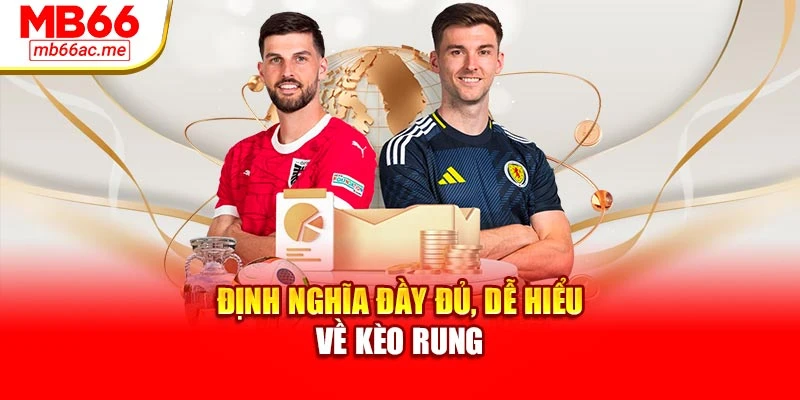 Định nghĩa đầy đủ, dễ hiểu về kèo rung