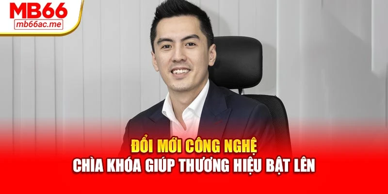 Đổi mới công nghệ – Chìa khóa giúp thương hiệu bật lên