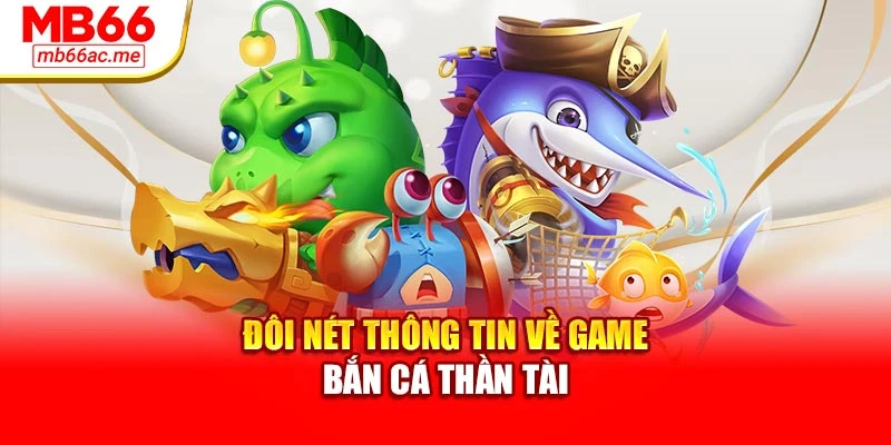 Đôi nét thông tin cơ bản về game bắn cá Thần Tài