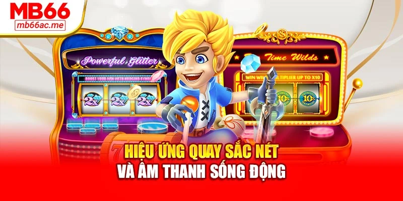 Hiệu ứng quay sắc nét và âm thanh sống động