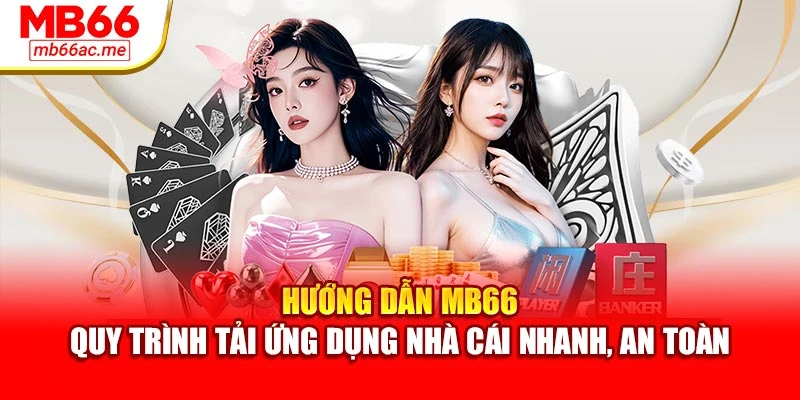 Hướng dẫn MB66 - Quy trình tải ứng dụng nhà cái nhanh, an toàn