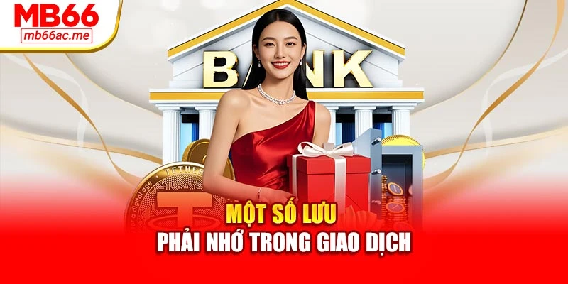 Một số lưu ý phải nhớ trong giao dịch