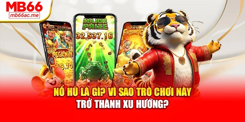 Nổ hũ là gì? Vì sao trò chơi này trở thành xu hướng