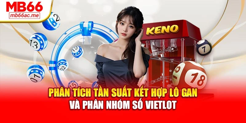 Phân tích tần suất kết hợp lô gan và phân nhóm số Vietlot
