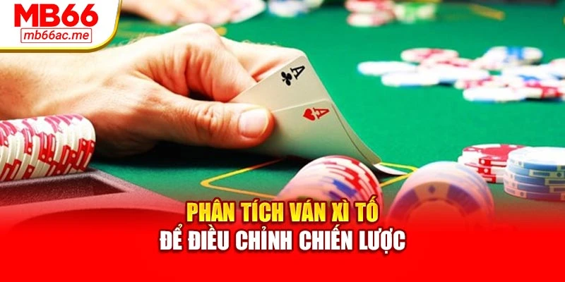 Phân tích ván xì tố để điều chỉnh chiến lược