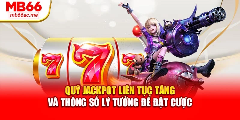 Nổ Hũ Cực Lớn Tại Mb66 - Tỷ Lệ Thắng Jackpot Hàng Đầu 3 Quỹ jackpot liên tục tăng và thông số lý tưởng để đặt cược