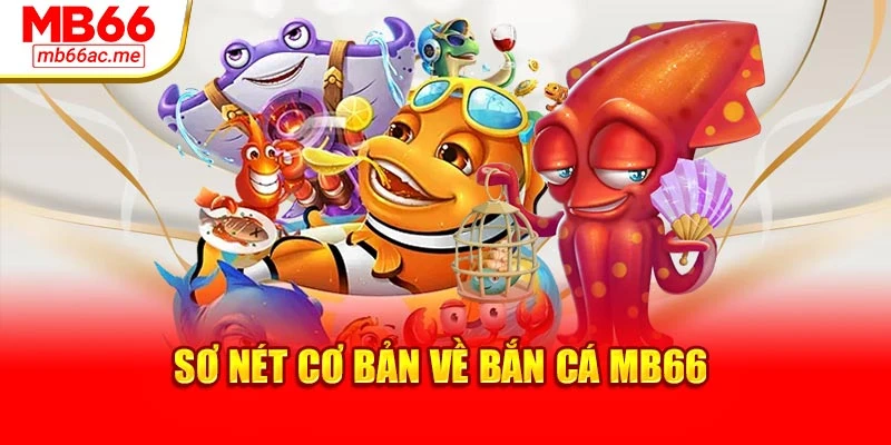 Sơ nét cơ bản về bắn cá MB66