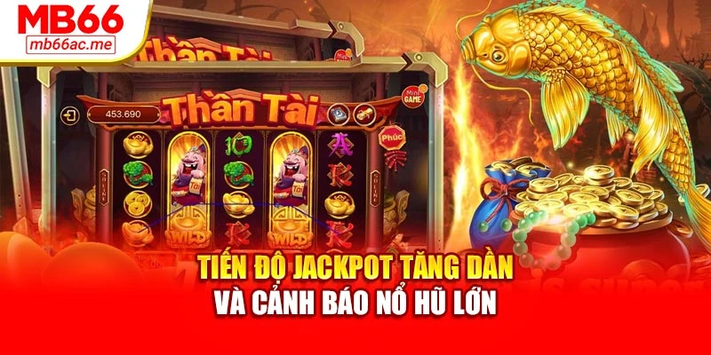 Tiến độ jackpot tăng dần và cảnh báo nổ hũ lớn