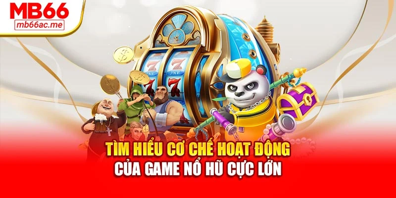 Nổ Hũ Cực Lớn Tại Mb66 - Tỷ Lệ Thắng Jackpot Hàng Đầu 2 Tìm hiểu cơ chế hoạt động của game nổ hũ cực lớn