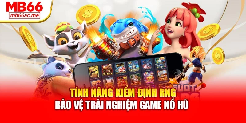 Tính năng kiểm định RNG bảo vệ trải nghiệm game nổ hũ 