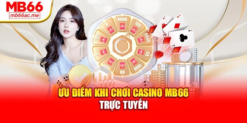 Ưu điểm khi chơi casino MB66 trực tuyến