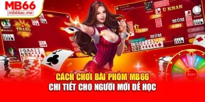 Cách Chơi Bài Phỏm Mb66 Chi Tiết Cho Người Mới Dễ Học