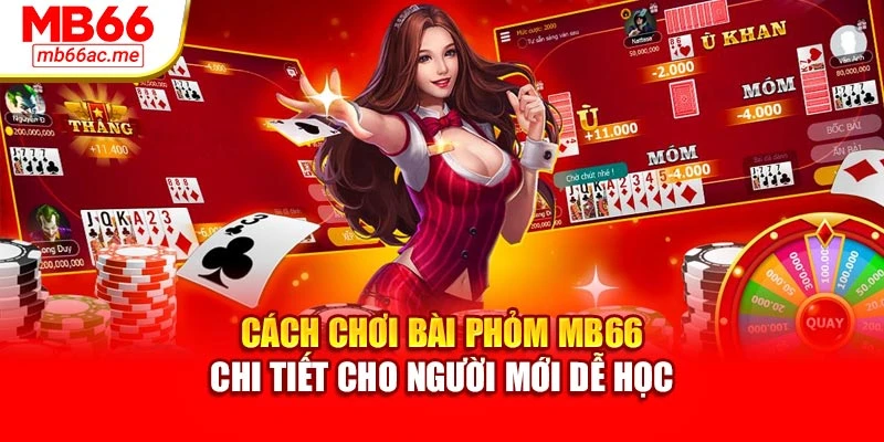 Cách Chơi Bài Phỏm Mb66 Chi Tiết Cho Người Mới Dễ Học