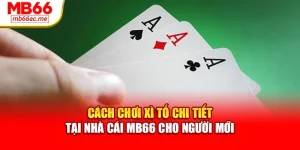 Cách Chơi Xì Tố Chi Tiết Tại Nhà Cái Mb66 Cho Người Mới
