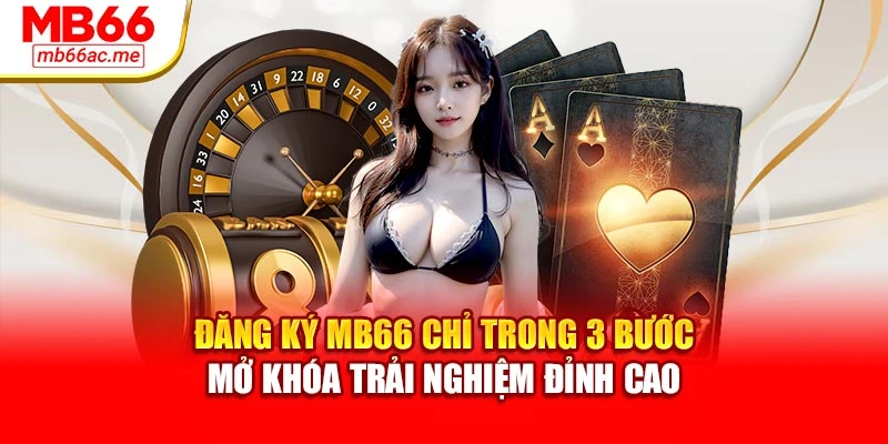 Đăng Ký MB66 Chỉ Trong 3 Bước – Mở Khóa Trải Nghiệm Đỉnh Cao
