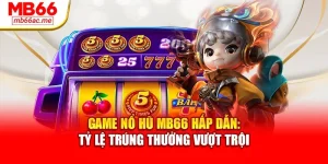 Game Nổ Hũ Mb66 Hấp Dẫn: Tỷ Lệ Trúng Thưởng Vượt Trội