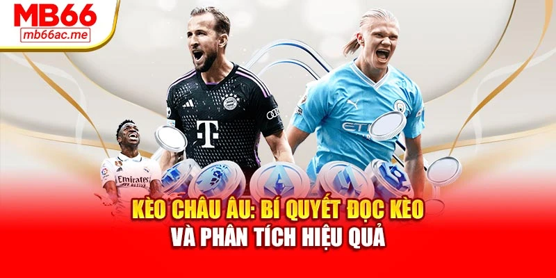 Kèo Châu Âu: Bí Quyết Đọc Kèo Và Phân Tích Hiệu Quả