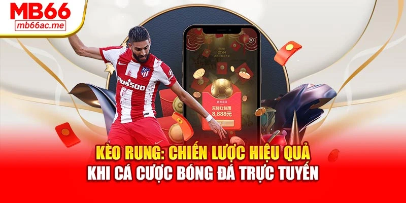 Kèo Rung: Chiến Lược Hiệu Quả Khi Cá Cược Bóng Đá Trực Tuyến