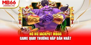 Nổ Hũ Jackpot Mb66 - Game Quay Thưởng Hấp Dẫn Nhất