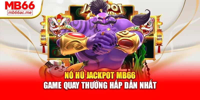 Nổ Hũ Jackpot Mb66 - Game Quay Thưởng Hấp Dẫn Nhất