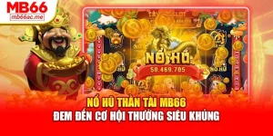 Nổ Hũ Thần Tài Mb66 Đem Đến Cơ Hội Thưởng Siêu Khủng