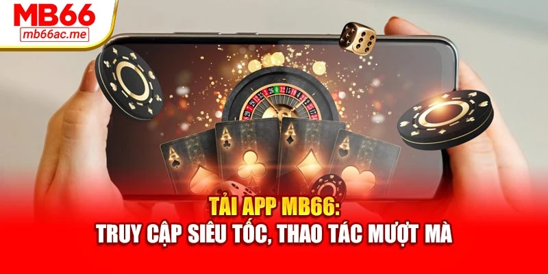 Tải App MB66: Truy Cập Siêu Tốc, Thao Tác Mượt Mà 1 Tải App MB66: Truy Cập Siêu Tốc, Thao Tác Mượt Mà